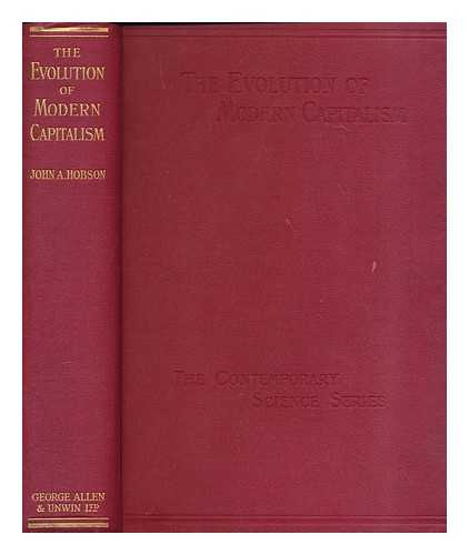 HOBSON, J. A. (JOHN ATKINSON), (1858-1940) - The evolution of modern capitalism; a study of machine production, by John A. Hobson