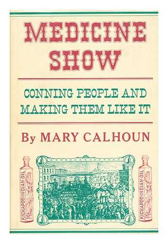 CALHOUN, MARY - Medicine show  : conning people and making them like it