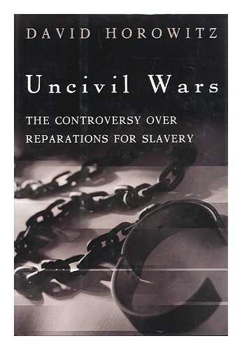 HOROWITZ, DAVID (1939- ) - Uncivil wars : the controversy over reparations for slavery / David Horowitz