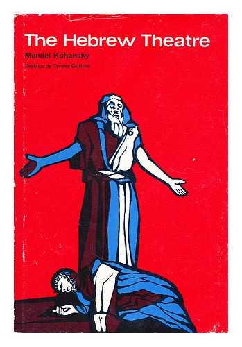 KOHANSKY, MENDEL - The Hebrew theatre: its first fifty years / Mendel Kohansky ; preface by Tyrone Guthrie