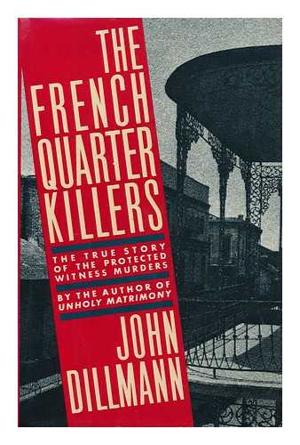 DILLMANN, JOHN - The French Quarter killers : the story of the protected witness murders / John Dillmann