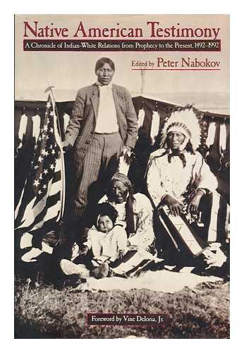 NABOKOV, PETER (ED.) - Native American testimony : a chronicle of Indian-white relations from prophecy to the present, 1492-1992 / edited by Peter Nabokov ; with a foreword by Vine Deloria, Jr