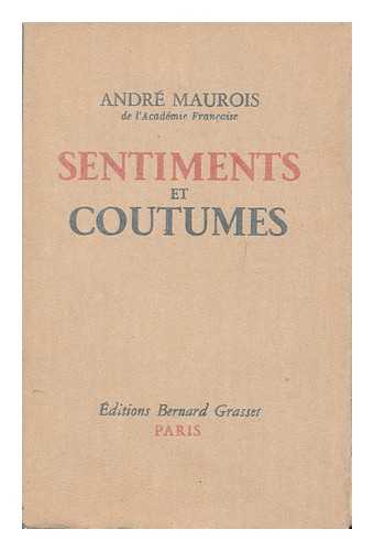 Maurois, Andre (1885-1967) - Sentiments et coutumes : le mariage --parents & enfants --l'amite --le metier & la cite --le bonheur.