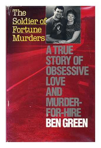 GREEN, BEN - The Soldier of fortune murders : a true story of obsessive love and murder-for-hire