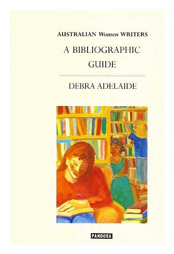 ADELAIDE, DEBRA - Australian women writers: a bibliographic guide / Debra Adelaide