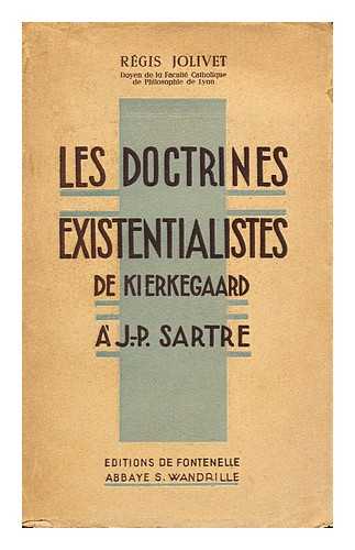 JOLIVET, REGIS - Les doctrines existentialistes de Kierkegaard a J.-P. Sartre
