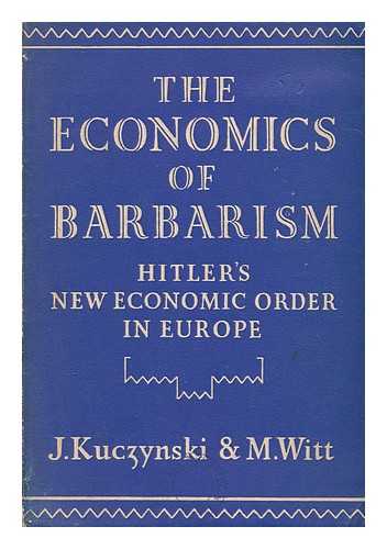 KUCZYNSKI, JURGEN - The economics of barbarism : Hitler's new economic order in Europe