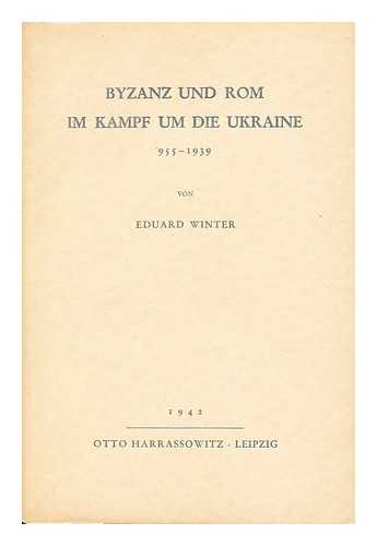 WINTER, EDUARD - Byzanz und Rom im Kampf um die Ukraine, 995-1939