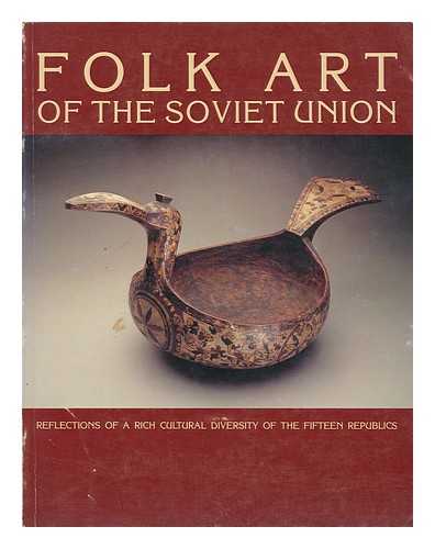 MINGEI INTERNATIONAL MUSEUM OF WORLD FOLK ART - Folk art of the Soviet Union : reflections of a rich cultural diversity of the fifteen republics / designed and edited by Martha Longenecker ; photography by Lynton Gardiner