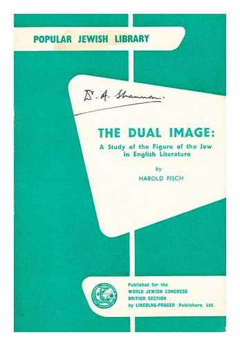 FISCH, HAROLD - The dual image: a study of the figure of the Jew in English literature