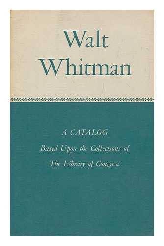 LIBRARY OF CONGRESS, REFERENCE DEPT - Walt Whitman; a catalog based upon the collections of the Library of Congress / with notes on Whitman collections and collectors [by Charles E. Feinberg]