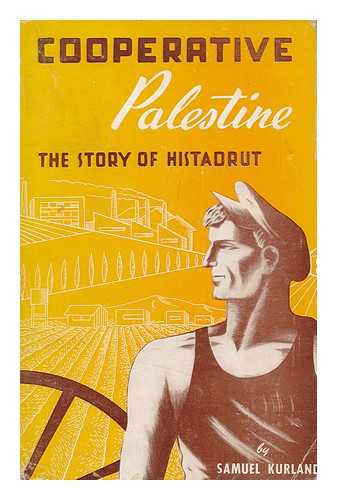 KURLAND, SAMUEL - Cooperative Palestine : the story of Histadrut