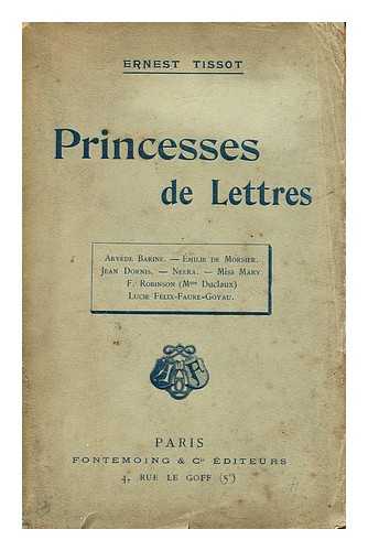 TISSOT, ERNEST - Princesses de Lettres. Arvede Barine - Emilie de Morsier - Jean Dornis - Neera - Miss Mary F. Robinson, Mme Duclaux - Lucie Felix Faure-Goyau