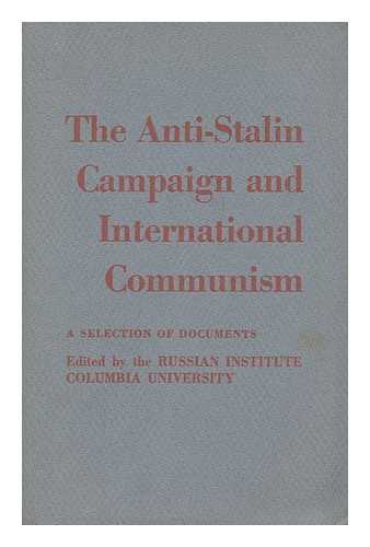 RUSSIAN INSTITUTE, COLUMBIA UNIVERSITY - The anti-Stalin campaign and international communism : a selection of documents / edited by the Russian Institute Columbia University