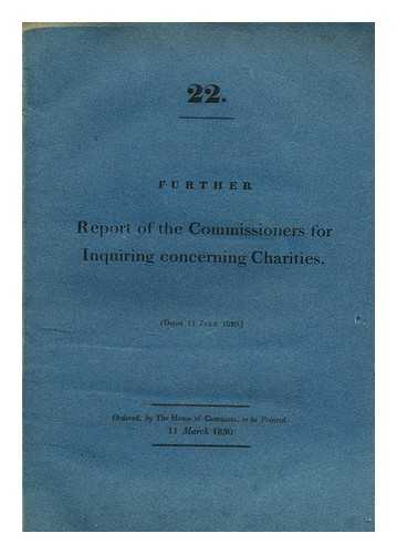 GREAT BRITAIN PARLIAMENT HOUSE OF COMMONS - 22. Further report of the commissioners for inquiring concerning charities