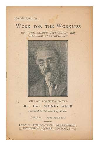 LABOUR PARTY (GREAT BRITAIN) - Work for the workless : how the Labour government has handled unemployment / with an introduction by Sidney Webb