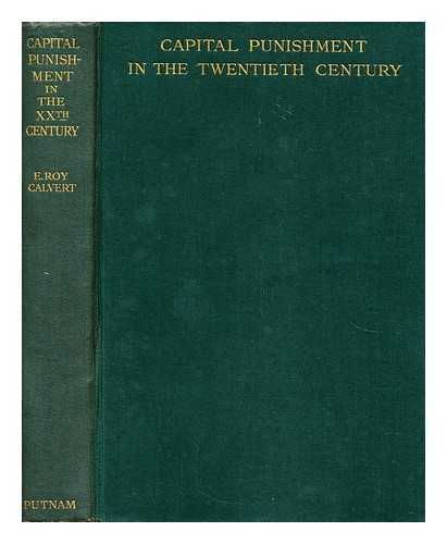 CALVERT, E. ROY (ERIC ROY) - Capital punishment in the twentieth century  / With a pref. by Lord Buckmaster