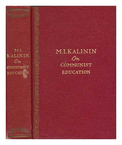 KALININ, M. I. (MIKHAIL IVANOVICH) (1875-1946) - On communist education; selected speeches and articles