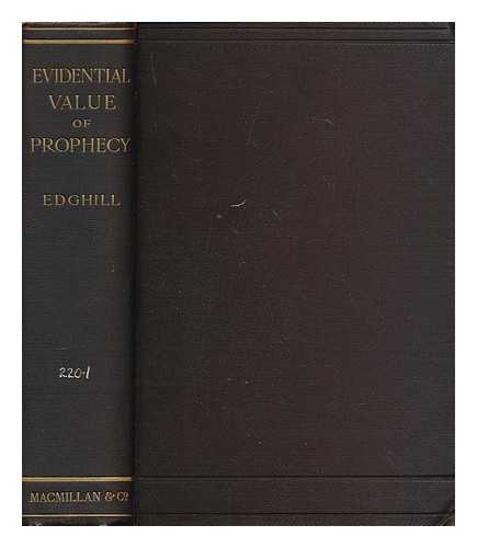 EDGHILL, ERNEST ARTHUR - An enquiry into the evidential value of prophecy : being the Hulsean prize essay for 1904