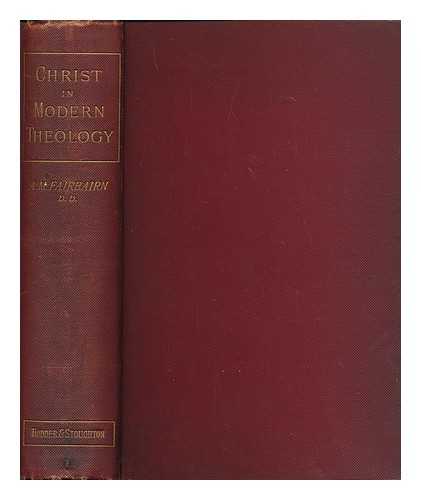 FAIRBAIRN, A. M. (1838-1912) - The place of Christ in modern theology