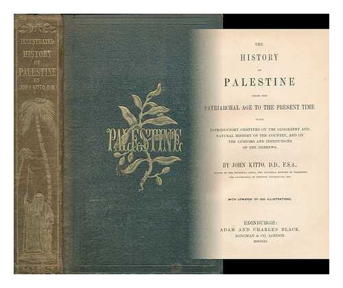 KITTO, JOHN (1804-1854) - The history of Palestine from the patriarchal age to the present time : with introductory chapters on the geography and natural history of the country, and on the customs and institutions of the Hebrews