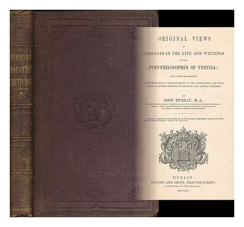 MURRAY, JOHN - Original views of passages in the life and writings of the poet-philosopher of Venusia : with which is combined an illustration of the suitability of the ancient epic and lyric styles to modern subjects of national and general interest