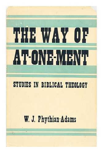 PHYTHIAN-ADAMS, W. J. (WILLIAM JOHN)  (1888-1967) - The way of at-one-ment  : studies in Biblical theology
