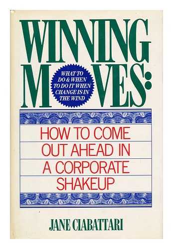 CIABATTARI, JANE - Winning Moves : How to Come out Ahead in a Corporate Shakeup / Jane Ciabattari