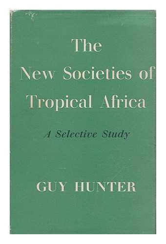 Hunter, Guy. Institute of Race Relations - The new societies of tropical Africa : a selective study / Guy Hunter