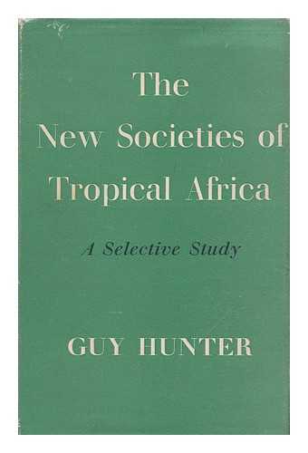 HUNTER, GUY. INSTITUTE OF RACE RELATIONS - The new societies of tropical Africa : a selective study / Guy Hunter