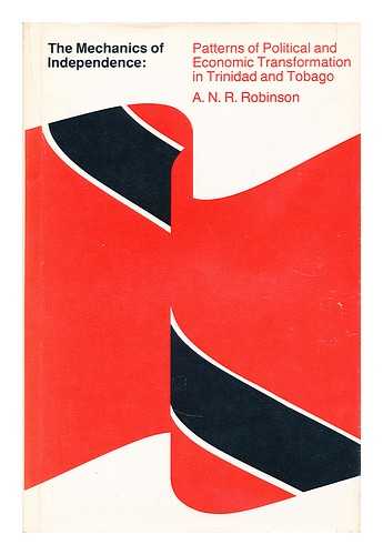 ROBINSON, ARTHUR NAPOLEON RAYMOND - The mechanics of independence  : patterns of political and economic transformation in Trinidad and Tobago