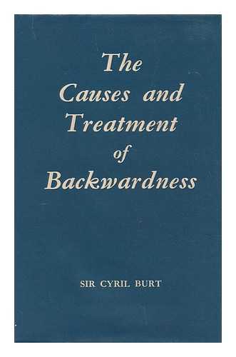 BURT, CYRIL LODOWIC, SIR (1883-1971) - The causes and treatment of backwardness