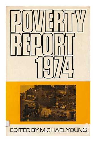 YOUNG, MICHAEL DUNLOP (1915-2002) - Poverty report 1974 : a review of policies and problems in the last year : a report of the Institute of Community Studies / edited by Michael Young