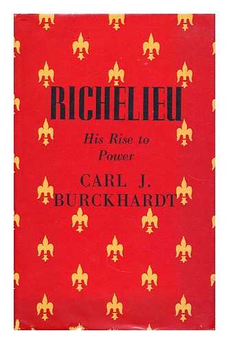 BURCKHARDT, CARL JACOB  (1891-1974) - Richelieu: his rise to power / Carl J. Burckhardt; translated and abridged by Edwin and Willa Muir