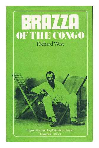 WEST, RICHARD - Brazza of the Congo: European exploration and exploitation in French Equatorial Africa / Richard West