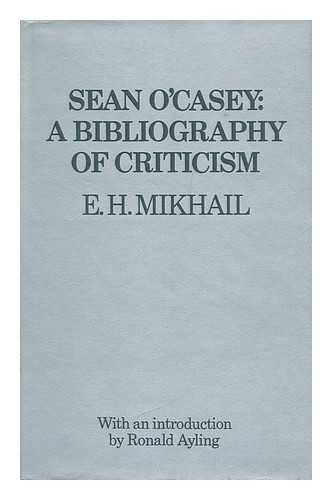 MIKHAIL, E. H. (EDWARD HALIM) (1926- ) - Sean O'Casey : a bibliography of criticism / [by] E.H. Mikhail ; with an introduction by Ronald Ayling