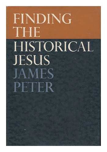 PETER, JAMES - Finding the historical Jesus : a statement of the principles involved