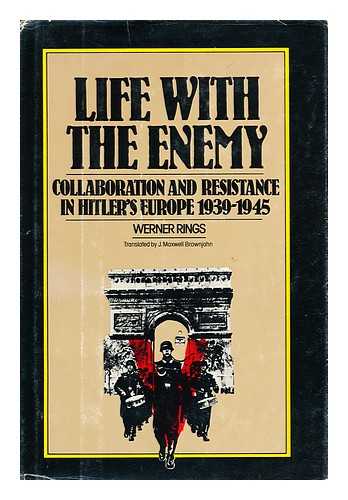 RINGS, WERNER - Life with the enemy: collaboration and resistance in Hitler's Europe, 1939-1945 / Werner Rings ; translated from the German by J. Maxwell Brownjohn