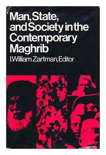 ZARTMAN, I. WILLIAM (ED.) - Man, state, and society in the contemporary Maghrib