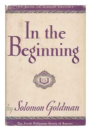 GOLDMAN, SOLOMON (1893-1953) - The book of human destiny: 2 / In the beginning