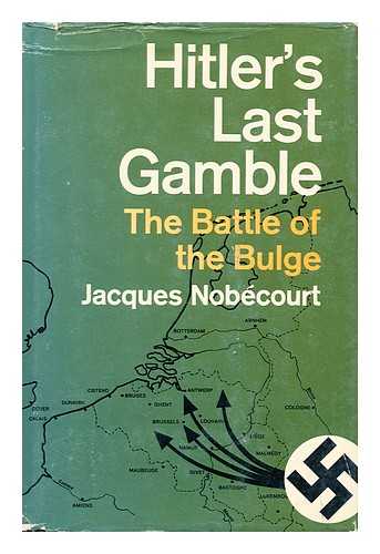 NOBECOURT, JACQUES - Hitler's last gamble  : the Battle of the Bulge / Translated from the French by R. H. Barry
