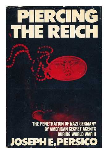 PERSICO, JOSEPH E. - Piercing the Reich : the penetration of Nazi Germany by OSS agents during World War II
