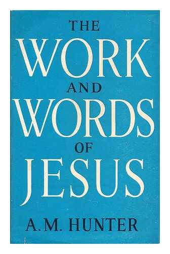 HUNTER, ARCHIBALD MACBRIDE - The Work and Words of Jesus