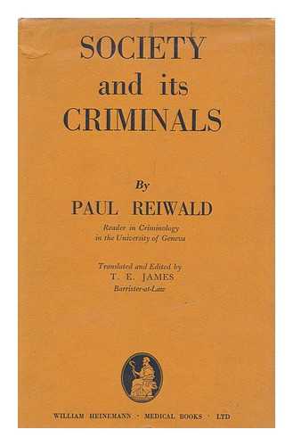 REIWALD, PAUL - Society and its criminals / Translated and edited by T. E. James.[ Die Gesellschaft und ihre verbrecher. English ]