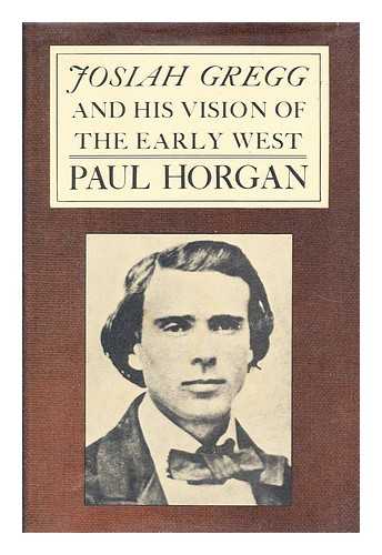 HORGAN, PAUL  (1903-1995) - Josiah Gregg and his vision of the early West