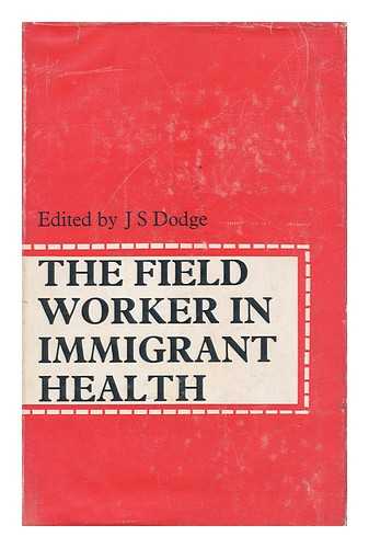 DODGE, JEFFREY SAMUEL (ED.) - The field worker in immigrant health / edited by J. S. Dodge