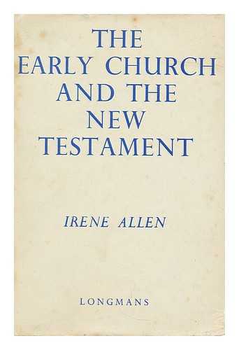 ALLEN, IRENE - The Early Church and the New Testament. A general introduction to the New Testament, etc