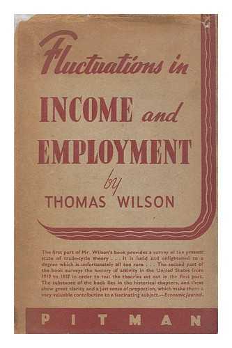 WILSON, THOMAS (1916-2001) - Fluctuations in income and employment : with special reference to recent American experience and post-war prospects