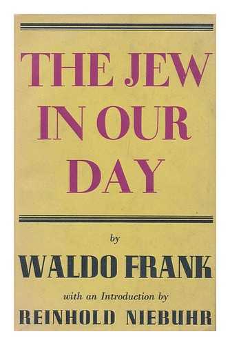 FRANK, WALDO - The Jew in our day ; by Waldo Frank ; with an introduction by Reinhold Niebuhr