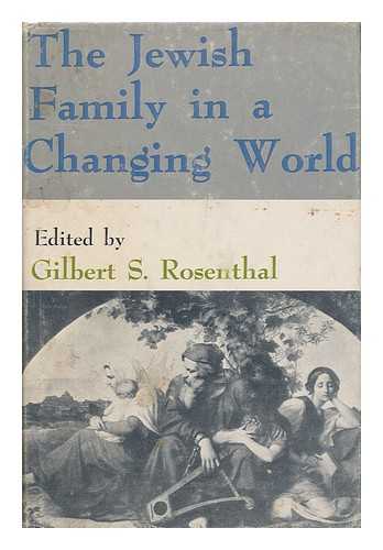 ROSENTHAL, GILBERT S. (ED.) - The Jewish family in a changing world. Edited by Gilbert S. Rosenthal.